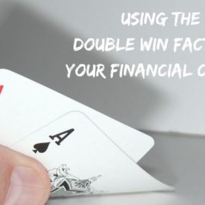 Using the double win factor in your financial choices