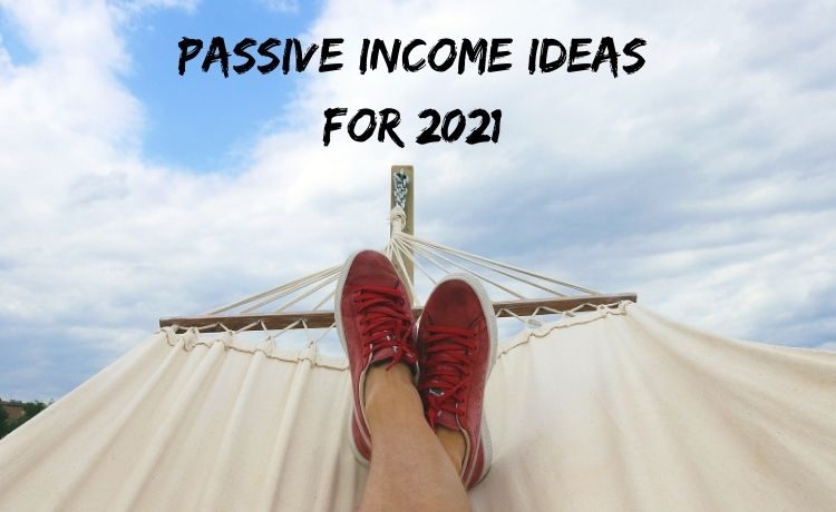 Passive income ideas 2021